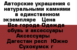 Авторские украшения с натуральными камнями в единственном экземпляре › Цена ­ 700 - Все города Одежда, обувь и аксессуары » Аксессуары   . Дагестан респ.,Южно-Сухокумск г.